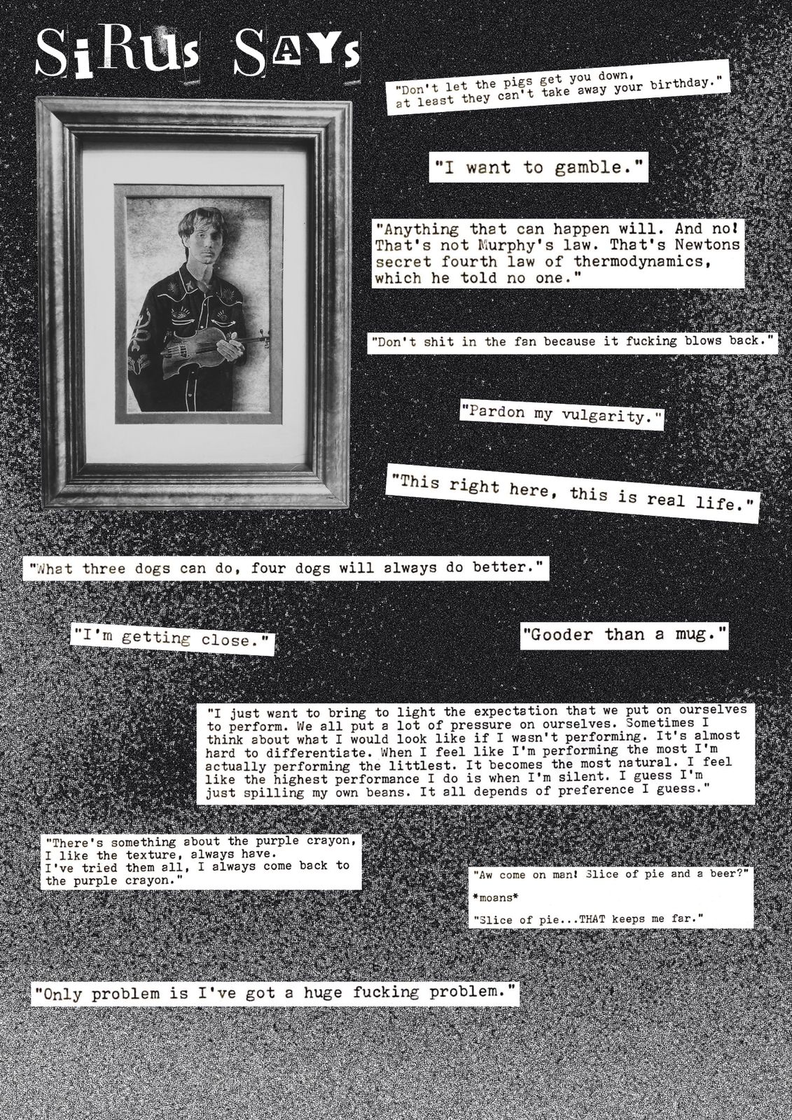 A collage titled SIRUS SAYS on a dark speckled background: a framed portrait photo of a man holding a violin, surrounded by typewritten strips of paper each quoting a line of his, including "I want to gamble," "Gooder than a mug," and "Only problem is I've got a huge fucking problem."