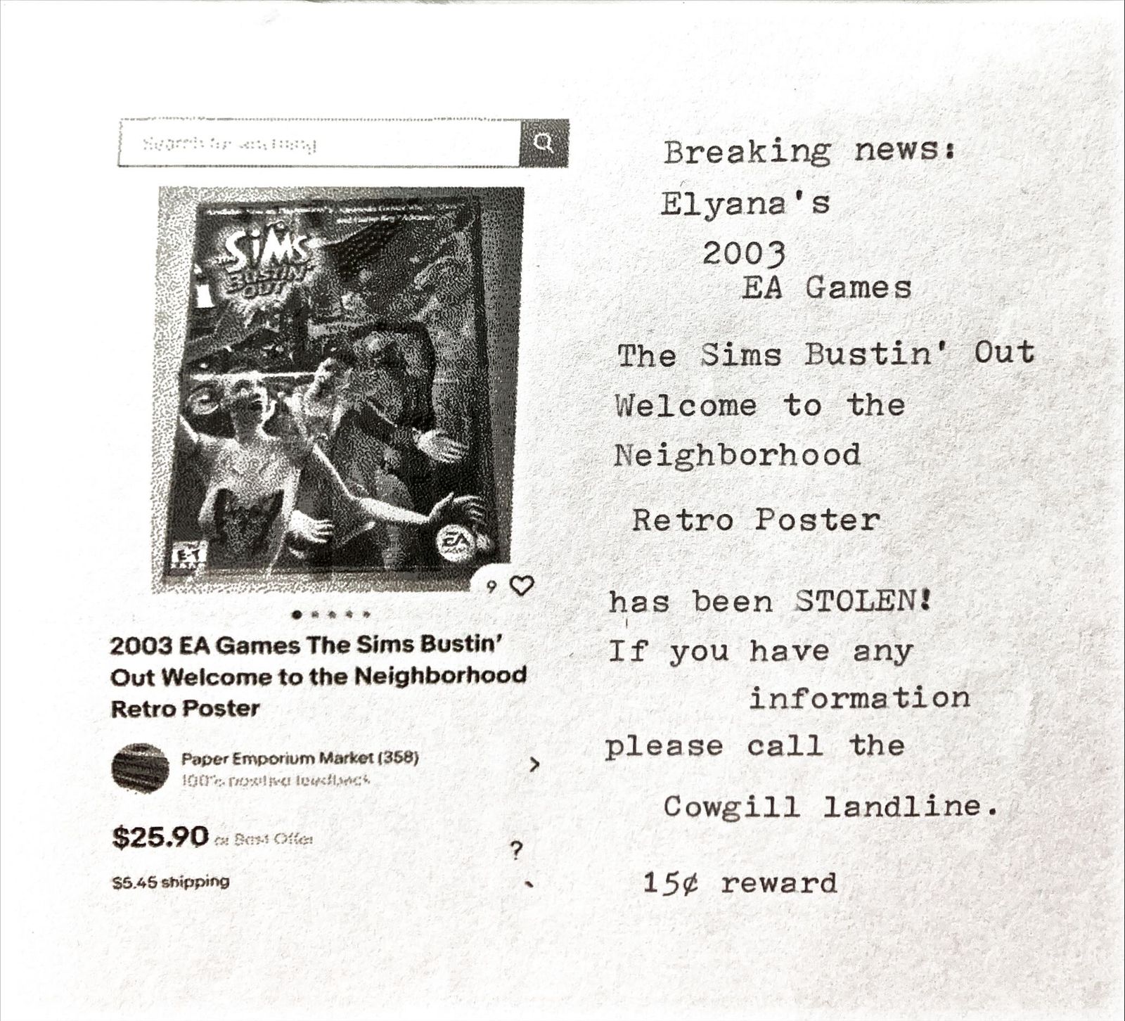 A halftone photocopy of an online marketplace listing for a 2003 EA Games The Sims Bustin' Out Welcome to the Neighborhood retro poster, priced $25.90. Typewritten text alongside reads: Breaking news: Elyana's 2003 EA Games The Sims Bustin' Out Welcome to the Neighborhood Retro Poster has been STOLEN! If you have any information please call the Cowgill landline. 15 cent reward.
